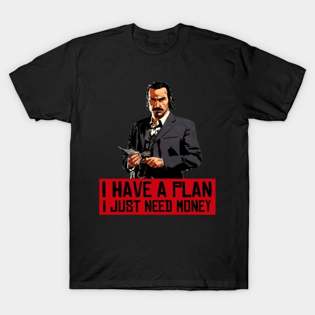 I Have a Plan I Just Need Money T-Shirt by RW